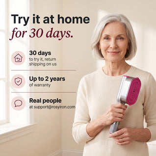 Try the RosyIron SteamerPro at home for 30 days, with up to 2 years of warranty
