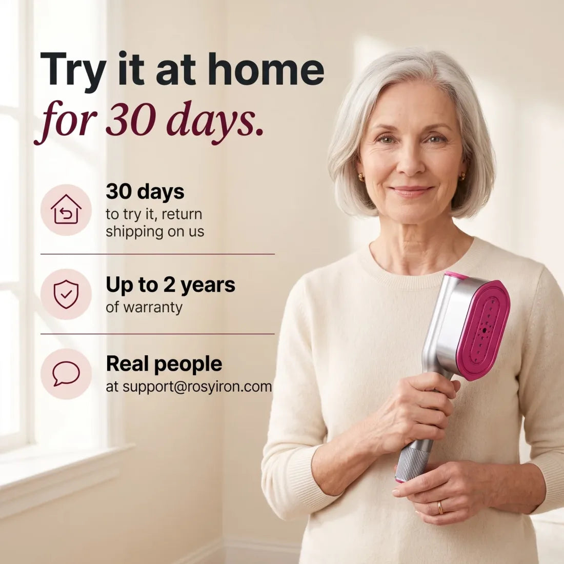 Try RosyIron at home for 30 days, up to 2 years of warranty